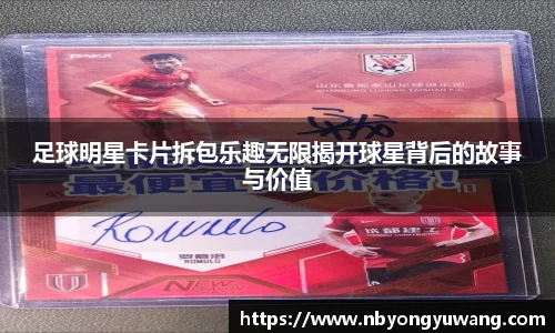 足球明星卡片拆包乐趣无限揭开球星背后的故事与价值