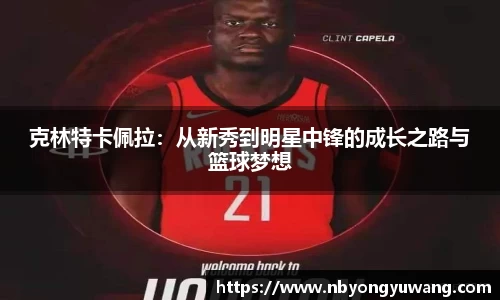 克林特卡佩拉：从新秀到明星中锋的成长之路与篮球梦想