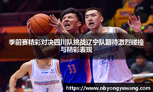 季前赛精彩对决四川队挑战辽宁队期待激烈碰撞与精彩表现